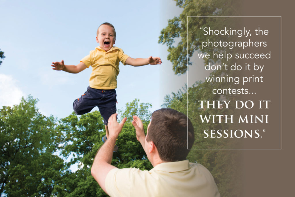 Shockingly, the photographers we help succeed don't do it by winning print contests...they do it with mini sessions